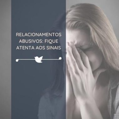 Relacionamentos abusivos: fique atenta aos sinais